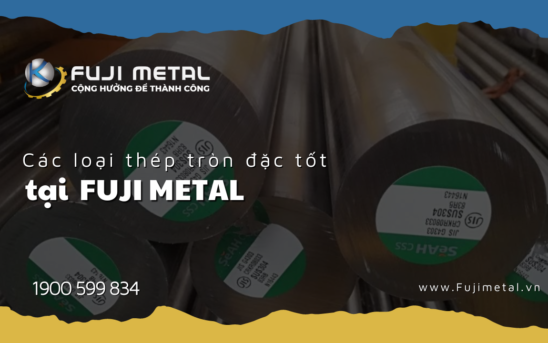 Các loại thép tròn đặc tốt tại FUJI METAL