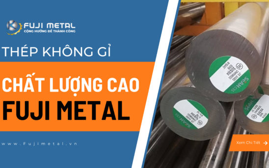 Thép không gỉ chất lượng cao Fuji Metal – Giải pháp cho nhu cầu sản xuất hiện đại