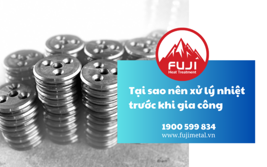 Tại sao nên xử lý nhiệt trước khi gia công?