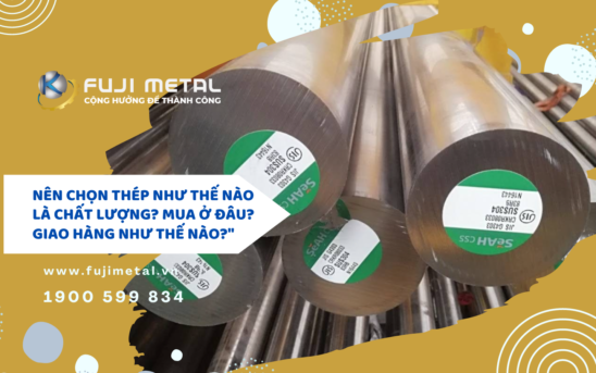 Nên chọn Thép như thế nào là chất lượng? Mua ở đâu? Giao hàng như thế nào?