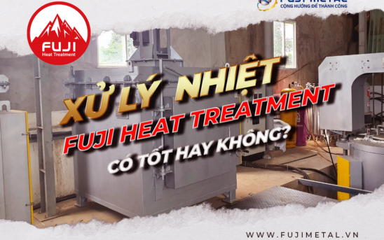 Xử lý nhiệt FUJI HEAT TREATMENT – Giải Pháp Chất Lượng và Đáng Tin Cậy