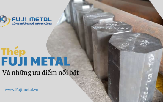 Thép Fuji Metal và Những Ưu Điểm Nổi Bật