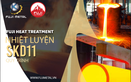 SKD11 & Quy Trình Xử Lý Nhiệt Tại Fuji Heat Treatment